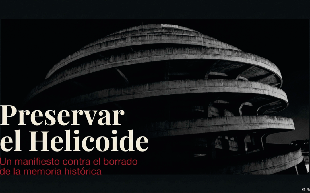 Preservar el Helicoide: un manifiesto contra el borrado de la memoria histórica.